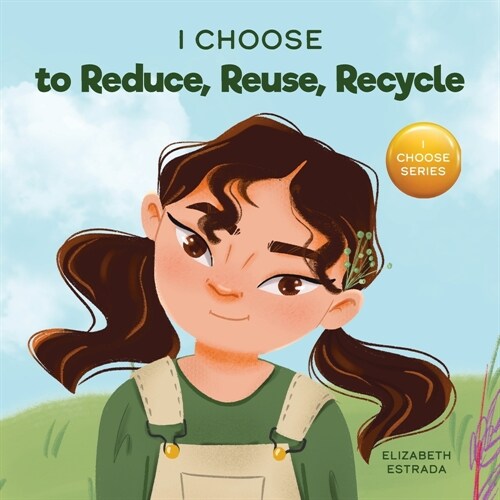 I Choose to Reduce, Reuse, and Recycle: A Colorful, Picture Book About Saving Our Earth (Paperback)