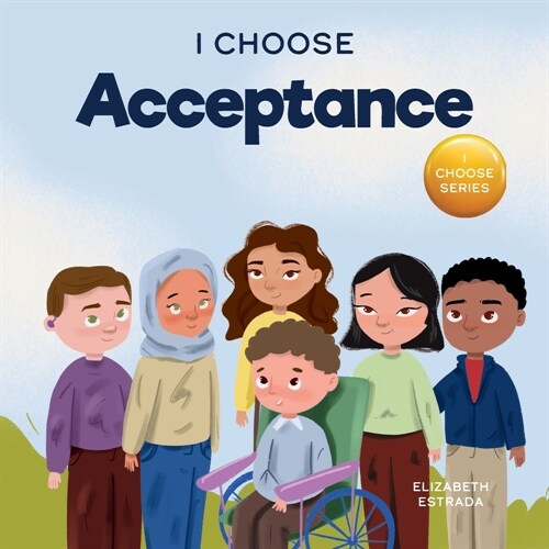 I Choose Acceptance: A Rhyming Picture Book About Accepting All People Despite Differences (Paperback)