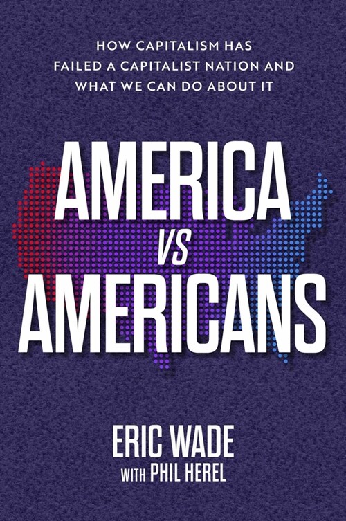 America vs. Americans: How Capitalism Has Failed a Capitalist Nation and What We Can Do about It (Hardcover)