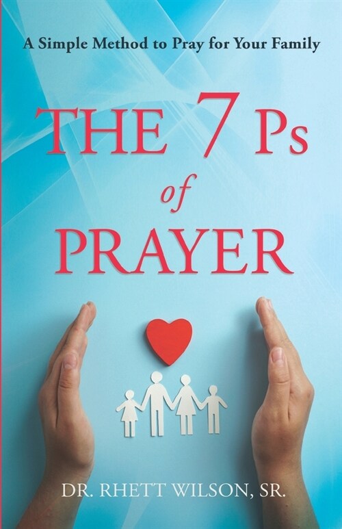 The 7 Ps of Prayer: A Simple Method to Pray for Your Family (Paperback)