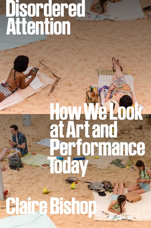Disordered Attention : How We Look at Art and Performance Today (Hardcover)