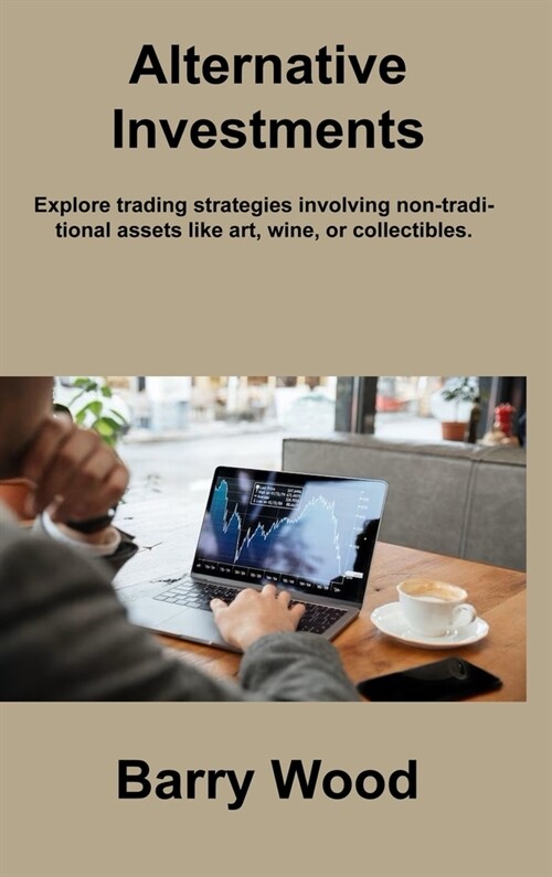 Alternative Investments: Explore trading strategies involving non-traditional assets like art, wine, or collectibles. (Hardcover)