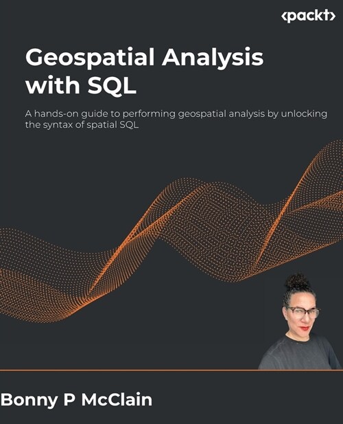 Geospatial Analysis with SQL: A hands-on guide to performing geospatial analysis by unlocking the syntax of spatial SQL (Paperback)