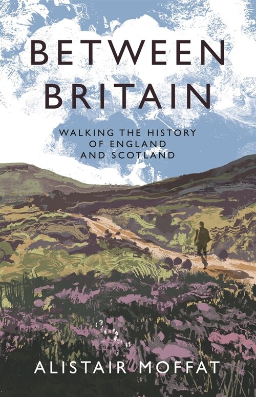 Between Britain : Walking the History of England and Scotland (Hardcover, Main)