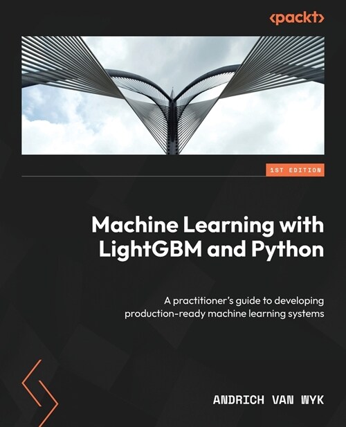 Machine Learning with LightGBM and Python: A practitioners guide to developing production-ready machine learning systems (Paperback)