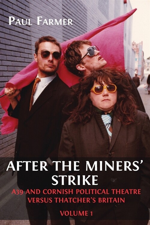 After the Miners Strike: A39 and Cornish Political Theatre versus Thatchers Britain (Paperback)