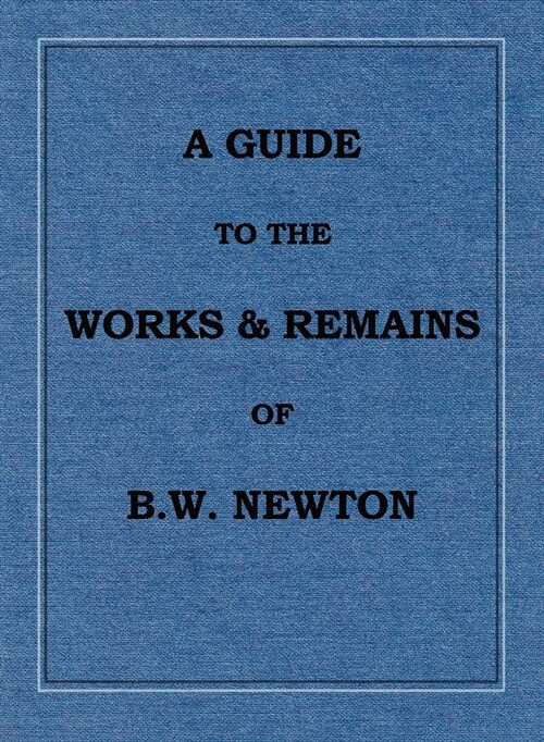 A Guide to the works and remains of Benjamin Wills Newton (Hardcover)