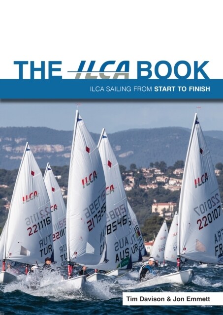 The ILCA Book : Ilca Sailing from Start to Finish (Paperback, New ed)