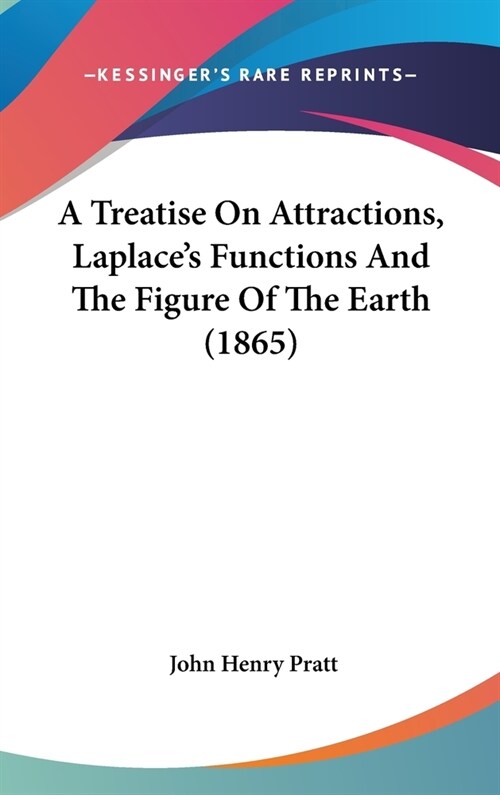 A Treatise On Attractions, Laplaces Functions And The Figure Of The Earth (1865) (Hardcover)