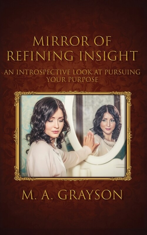 Mirror of Refining Insight: An Introspective Look At Pursuing Your Purpose (Hardcover)