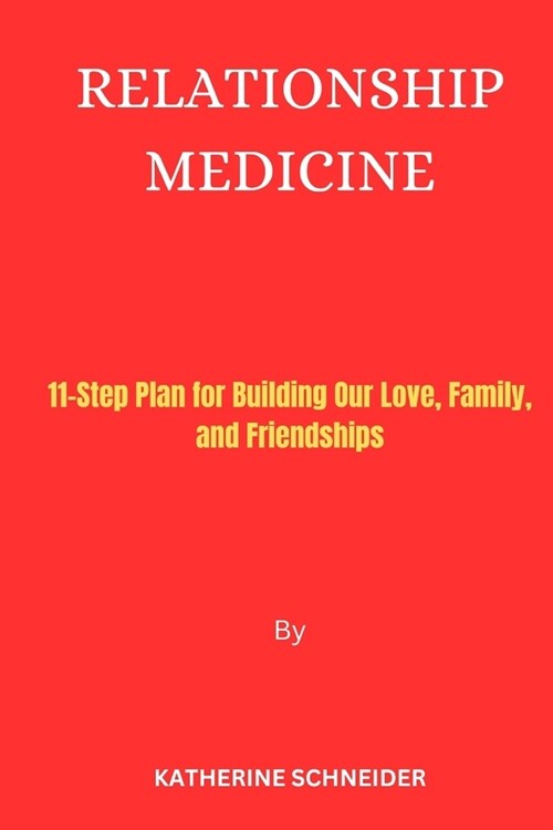 Relationship Medicine: 11-Step Plan for Building Our Love, Family, and Friendships (Paperback)
