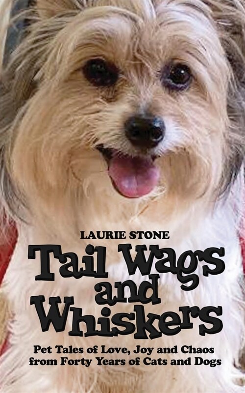 Tail Wags and Whiskers: Pet Tales of Love, Joy and Chaos from Forty Years of Cats and Dogs (Paperback)