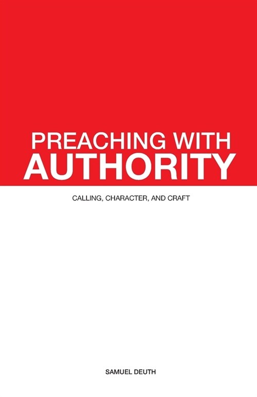 Preaching with Authority: Calling, Character, and Craft (Paperback)