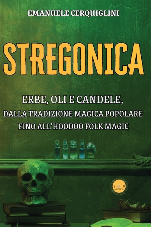 Stregonica: Erbe, Oli E Candele, Dalla Tradizione Magica Popolare Fino Allhoodoo Folk Magic (Paperback)