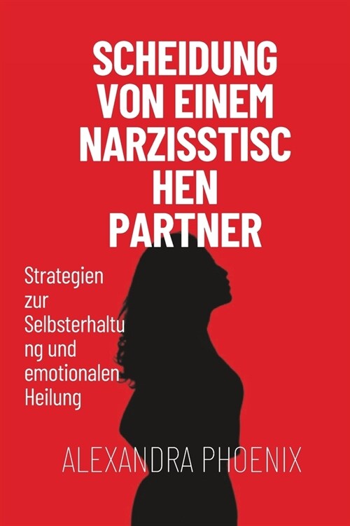 Scheidung von einem narzisstischen Partner: Strategien zur Selbsterhaltung und emotionalen Heilung (Paperback)