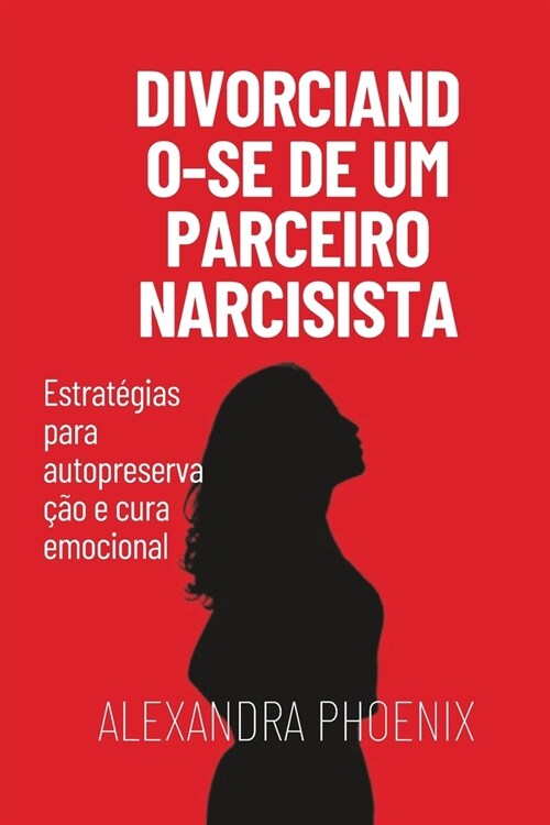 Divorciando-se de um parceiro narcisista: Estrat?ias para autopreserva豫o e cura emocional (Paperback)