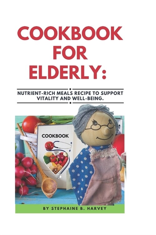 Cookbook for Elderly: Nutrient-Rich Meals Recipe to Support Vitality and Well-Being. (Paperback)