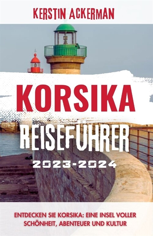 Korsika Reisef?rer: Entdecken Sie Korsika: eine Insel voller Sch?heit, Abenteuer und Kultur (Paperback)