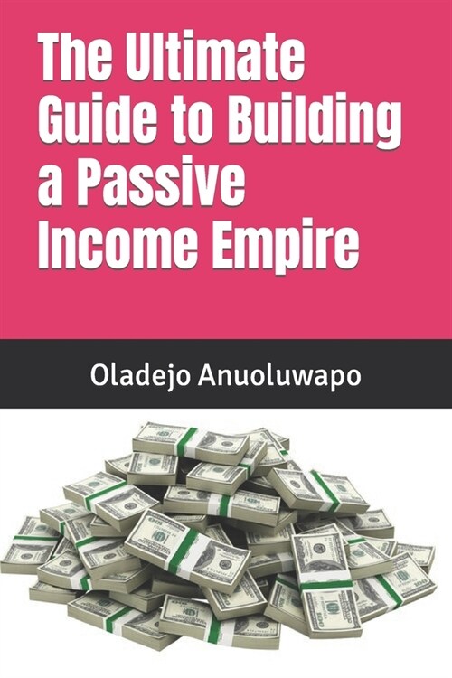The Ultimate Guide to Building a Passive Income Empire (Paperback)