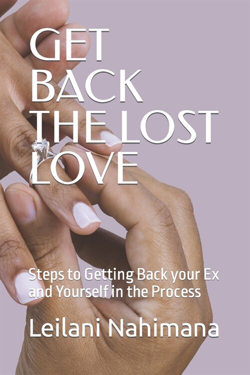 Get Back the Lost Love: Steps to Getting Back your Ex and Yourself in the Process (Paperback)