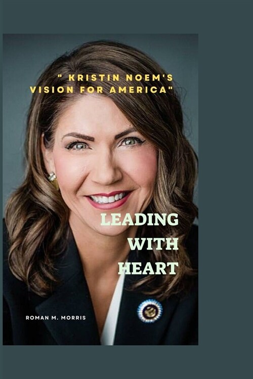 Leading With Heart: Kristin Noems Vision for America (Paperback)