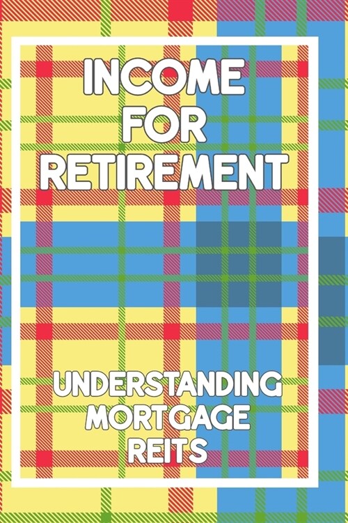 Income for Retirement: Understanding Mortgage REITs (Paperback)