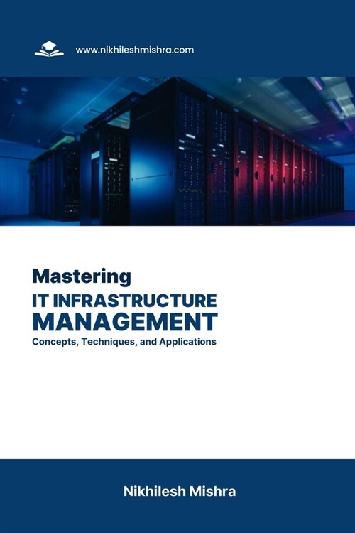 Mastering IT Infrastructure Management: Concepts, Techniques, and Applications (Paperback)