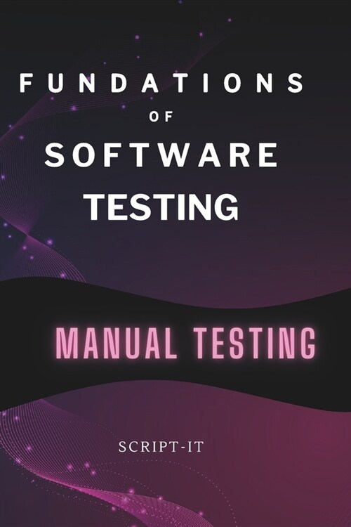 Foundations of Software Testing Explained: Manual Software Testing Book for an Agile Tester (Paperback)