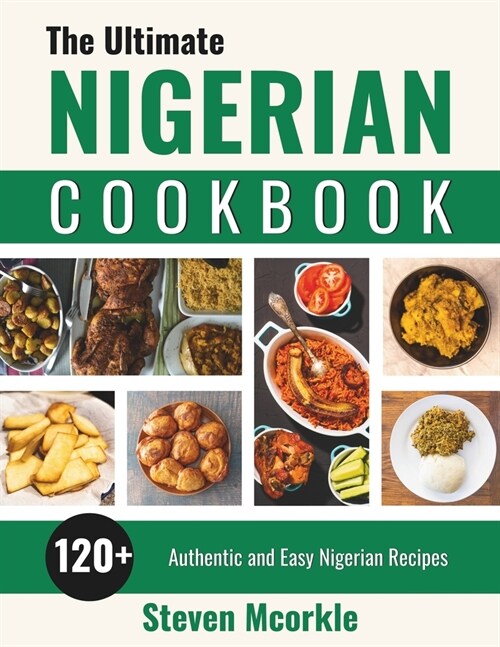 The Ultimate Nigerian Cookbook: 120+ Authentic and Easy Nigerian Recipes (Paperback)