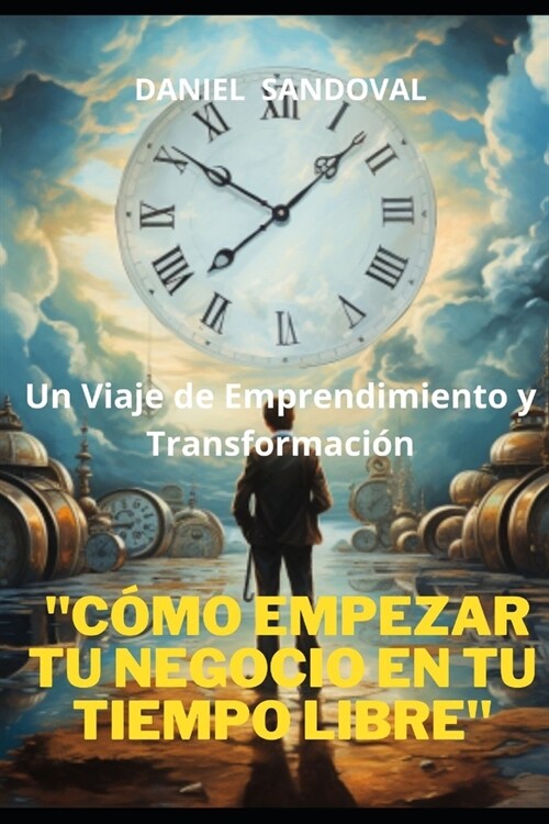 C?o Empezar Tu Negocio en Tu Tiempo Libre: Un Viaje de Emprendimiento y Transformaci? (Paperback)