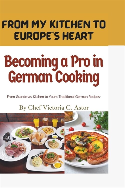 Becoming a Pro in German Cooking: From Grandmas Kitchen to Yours: Traditional German Recipes (Paperback)