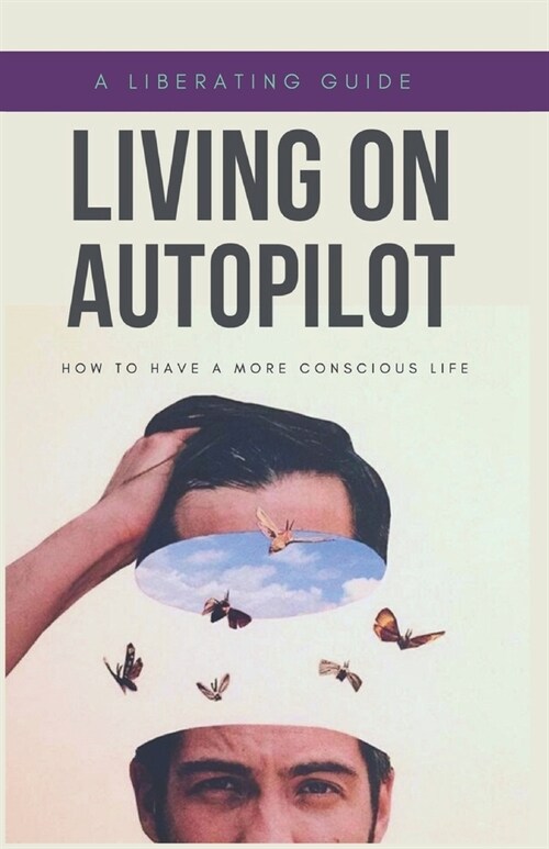 Living on Autopilot: How to have a More Conscious Life (Paperback)