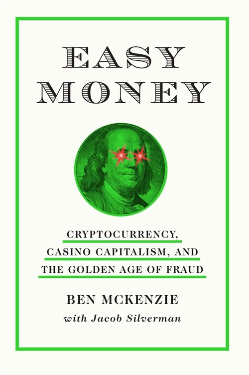 Easy Money: Cryptocurrency, Casino Capitalism, and the Golden Age of Fraud (Library Binding)