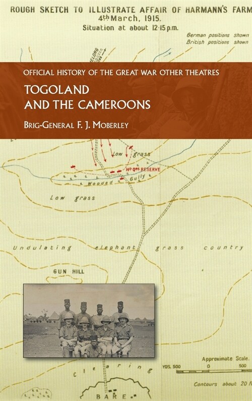Togoland and the Cameroons: Official History of the Great War Other Theatres (Hardcover)
