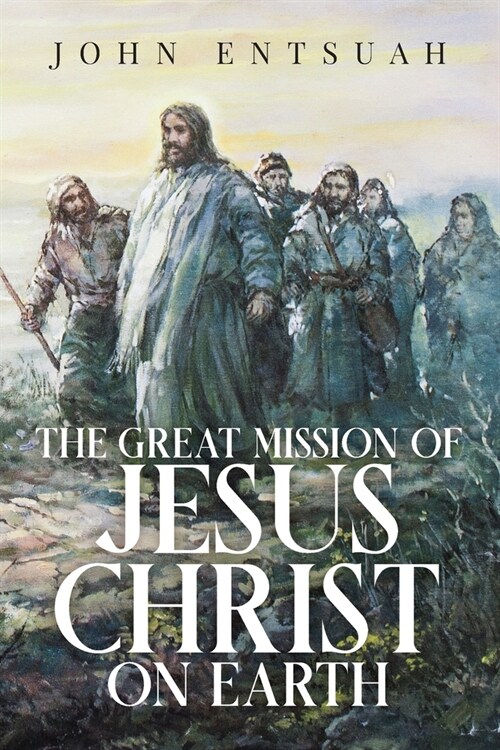 The Great Mission of Jesus Christ on Earth (Paperback)