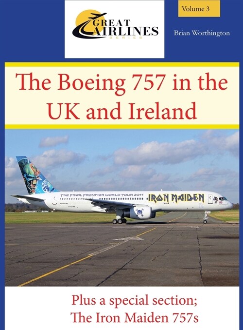 The Boeing 757 in the UK and Ireland: Plus a Special Section; The Iron Maiden 757s (Hardcover)