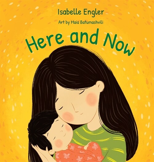 Here and Now: A singable book celebrating motherhood and promoting parent/child bonding (Hardcover)