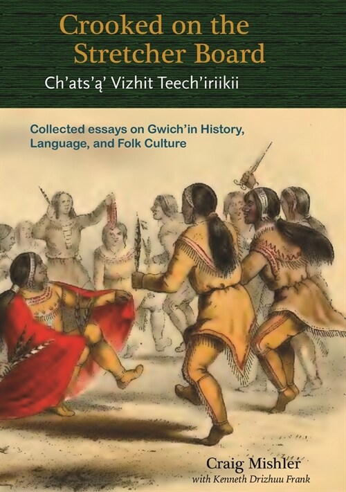 Crooked on the Stretcher Board: Collected Essays on Gwichin History, Language and Folk Culture (Hardcover)