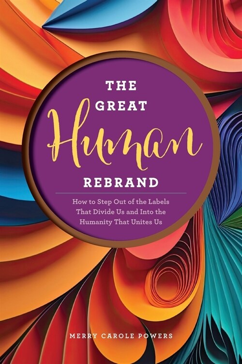 The Great Human Rebrand: How to Step Out of the Labels That Divide Us and Into the Humanity That Unites Us (Paperback)