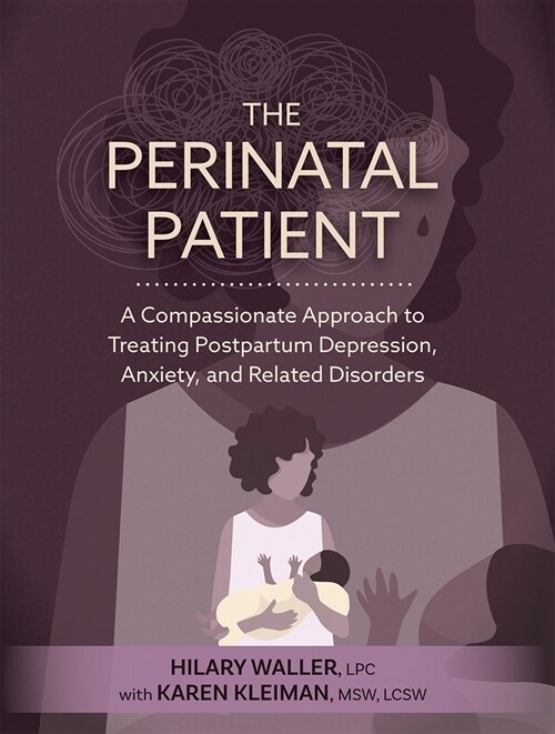 The Perinatal Patient: A Compassionate Approach to Treating Postpartum Depression, Anxiety, and Related Disorders (Paperback)