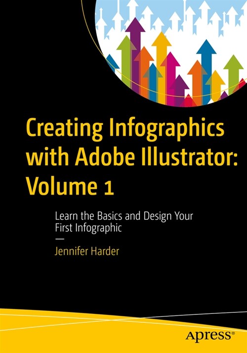 Creating Infographics with Adobe Illustrator: Volume 1: Learn the Basics and Design Your First Infographic (Paperback)