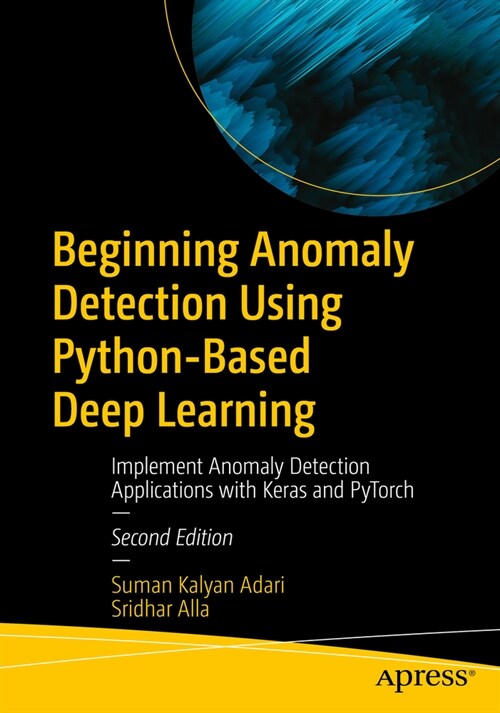 Beginning Anomaly Detection Using Python-Based Deep Learning: Implement Anomaly Detection Applications with Keras and Pytorch (Paperback, 2)