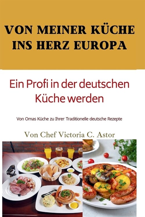 Ein Profi in der deutschen K?he werden: Von Omas K?he zu Ihrer: Traditionelle deutsche Rezepte (Paperback)