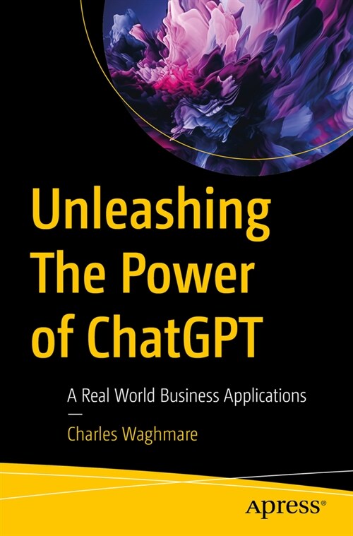 Unleashing the Power of Chatgpt: A Real World Business Applications (Paperback)