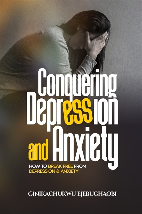 Conquering Depression and Anxiety: How to break free from depression and anxiety (Paperback)