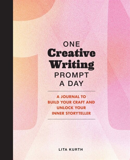 One Creative Writing Prompt a Day: A Journal to Build Your Craft and Unlock Your Inner Storyteller (Paperback)