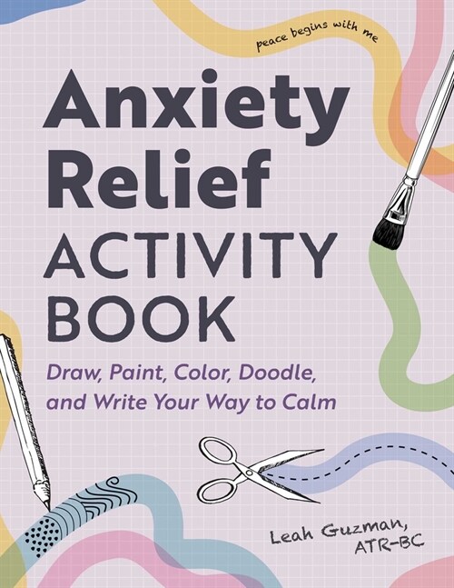 Anxiety Relief Activity Book: Draw, Paint, Color, Doodle, and Write Your Way to Calm (Paperback)