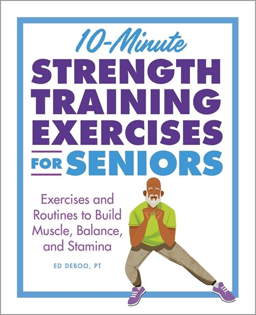 10-Minute Strength Training Exercises for Seniors: Exercises and Routines to Build Muscle, Balance, and Stamina (Paperback)