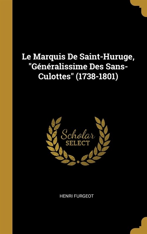 Le Marquis De Saint-Huruge, G??alissime Des Sans-Culottes (1738-1801) (Hardcover)