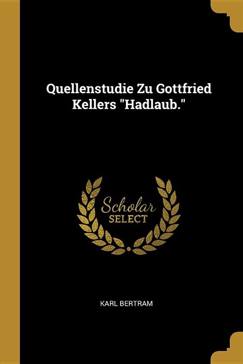 Quellenstudie Zu Gottfried Kellers Hadlaub. (Paperback)